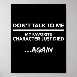 Don't Talk To Me My Favorite Character Died Again Poster