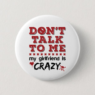 Don't Talk to Me My Girlfriend is Crazy 2 Inch Round Button