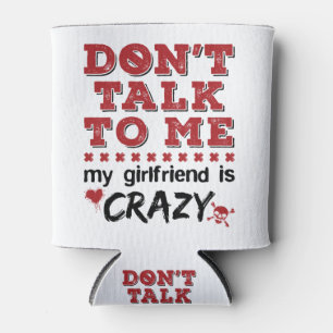 Don't Talk to Me My Girlfriend is Crazy Can Cooler