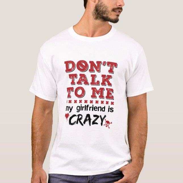 Don't Talk to Me My Girlfriend is Crazy T-Shirt (Front)