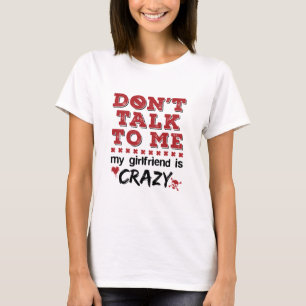 Don't Talk to Me My Girlfriend is Crazy T-Shirt