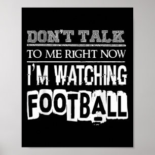 Don't Talk To Me Right Now I'm Watching Football - Poster