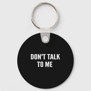 Don't Talk To Me Shirt Funny Shirt  Keychain
