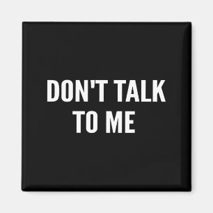Don't Talk To Me Shirt Funny Shirt  Magnet