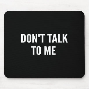Don't Talk To Me Shirt Funny Shirt Mouse Pad