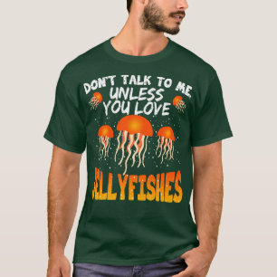 Dont Talk To Me Unless You Love Jellyfishes T-Shirt