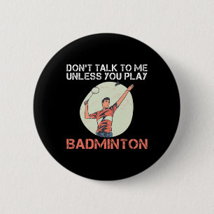 Dont Talk To Me Unless You Play Badminton  2 Inch Round Button