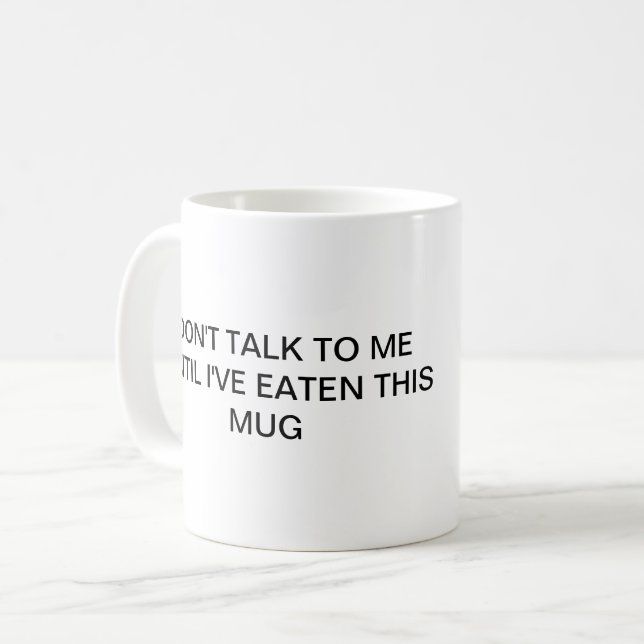 Don't talk to me until I've eaten this mug  (Front Left)