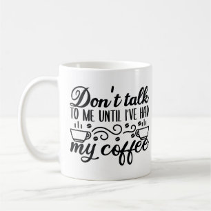 Dont talk to me until Ive had my coffee Mug