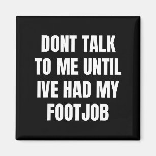 Dont Talk To Me Until Ive Had My Footjob  Magnet