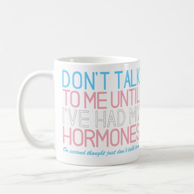 Don't talk to me until I've had my hormones mug (Left)