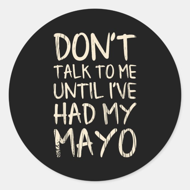 Don't Talk To Me! Until I've Had My Mayo Funny May Classic Round Sticker (Front)