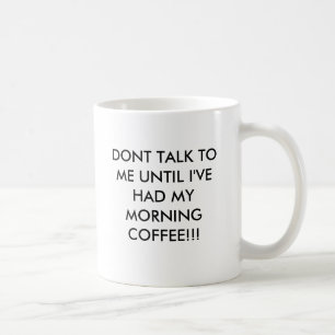 DONT TALK TO ME UNTIL I'VE HAD MY MORNING COFFE... COFFEE MUG