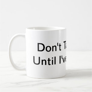 Don't Talk To Me Until I've Had This. Coffee Mug