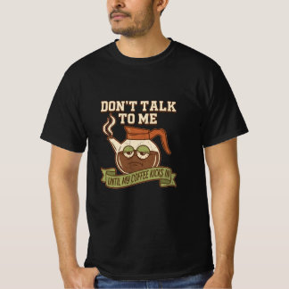 Don't Talk To Me Until My Coffee Kicks In - Coffee T-Shirt