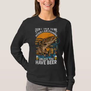 Don't Talk To Me When I Am Fishing Unless You Have T-Shirt
