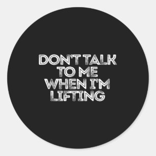 Don't Talk To Me When I'm Lifting Classic Round Sticker