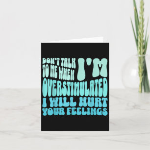 Don't Talk To Me When I'm Overstimulated Funny Tre Card