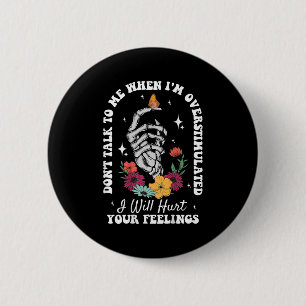Don't Talk To Me When I'm Overstimulated Hurt Your 2 Inch Round Button