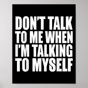 Don't Talk To Me When I'm Talking To Myself Poster