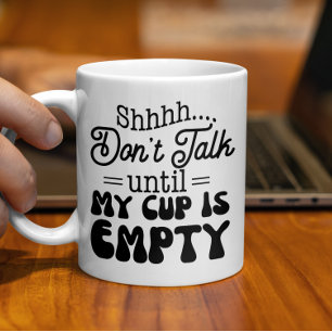 Dont Talk until My Cup Is Empty Funny Coffee Mug