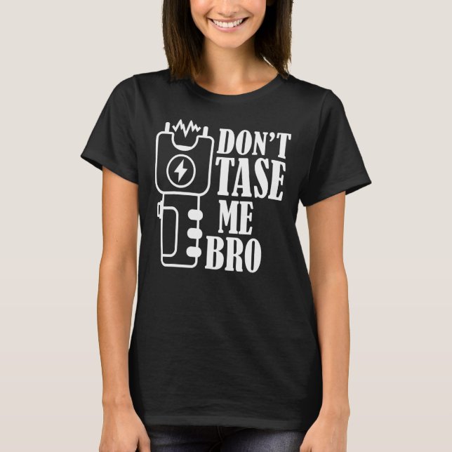 Don't Tase Me Bro Electric Taser 1 T-Shirt (Front)