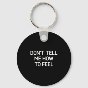Don't Tell Me How To Feel, Funny, Sarcastic, Joke, Keychain