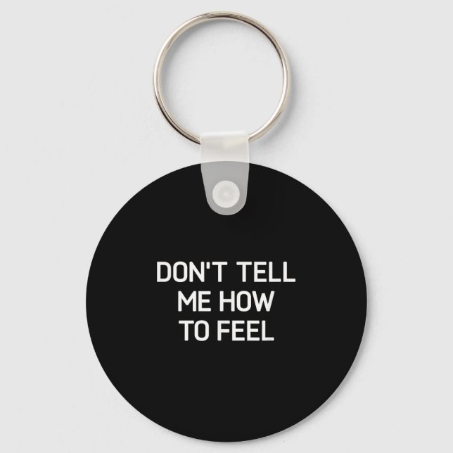 Don't Tell Me How To Feel, Funny, Sarcastic, Joke, Keychain (Front)