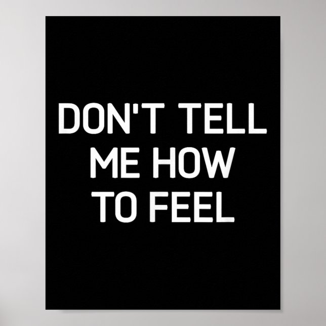 Don't Tell Me How To Feel, Funny, Sarcastic, Joke, Poster (Front)