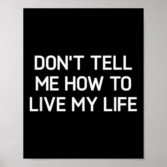 Don't Tell Me How To Live My Life, Funny, Sarcasti Poster (Front)