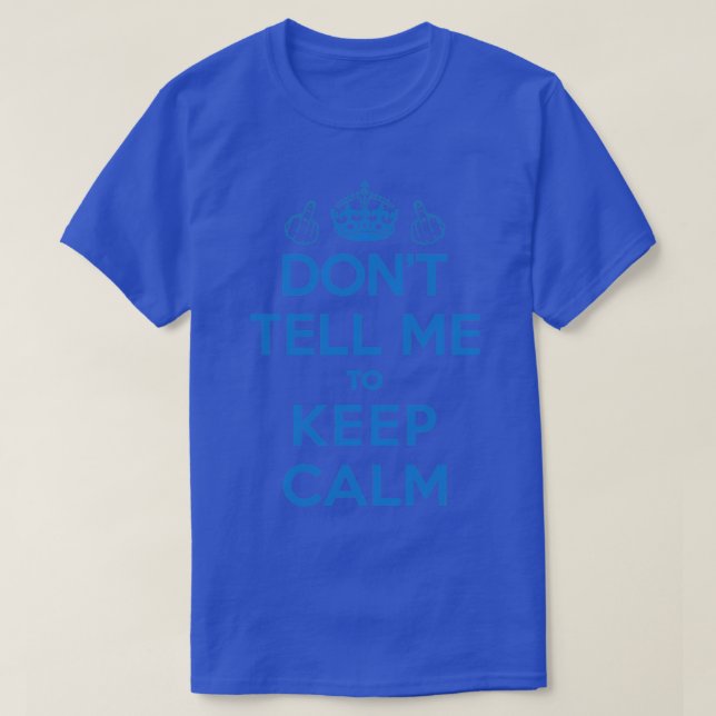 Dont Tell Me to Keep Calm Blue RoufxisTp T-Shirt (Design Front)