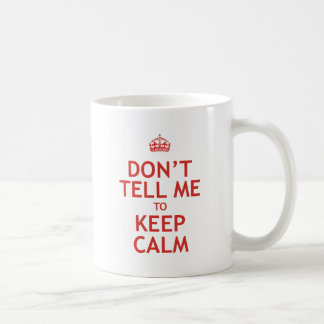 Don't Tell Me To Keep Calm Coffee Mug