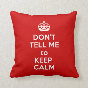 Don't Tell Me to Keep Calm Throw Pillow