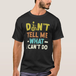 Don't Tell Me What I Can't Do Disabled Wheelchair  T-Shirt
