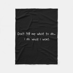 Don't Tell Me What To Do I Do What I Want Funny  Fleece Blanket
