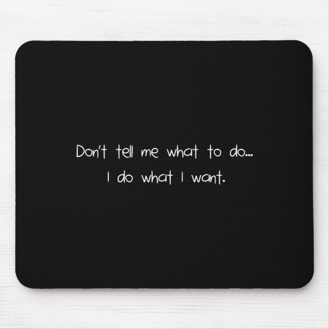 Don't Tell Me What To Do I Do What I Want Funny  Mouse Pad (Front)