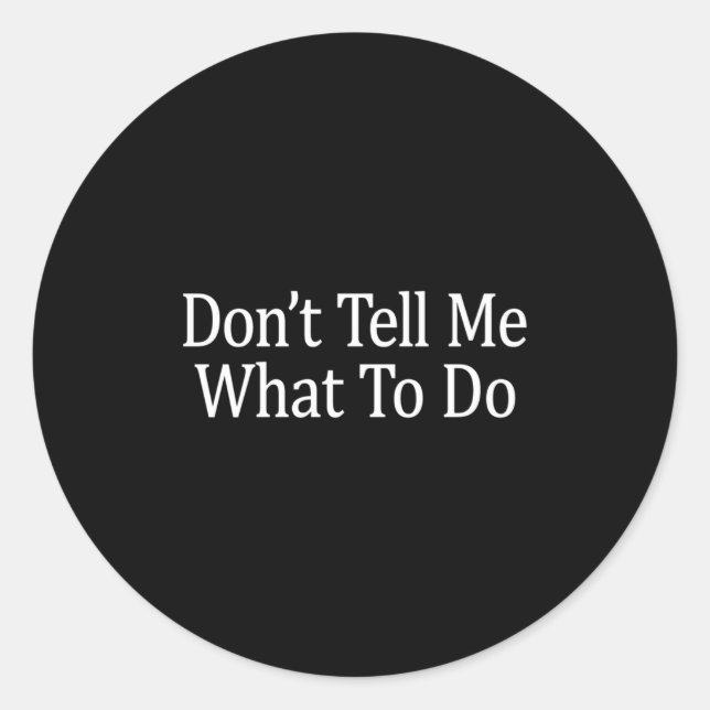 Don't Tell Me What To Do - Long Sleeve  Classic Round Sticker (Front)