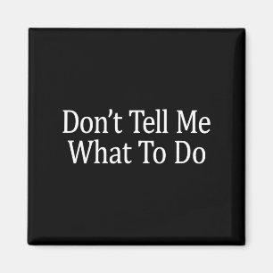 Don't Tell Me What To Do - Magnet
