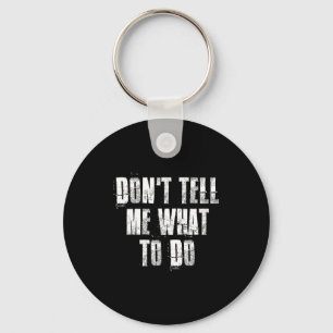 Don't Tell Me What To Do Motivational  Keychain