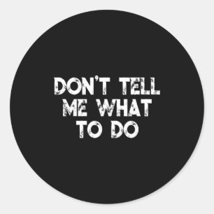 Don't Tell Me What To Do Motivational Saying  Classic Round Sticker