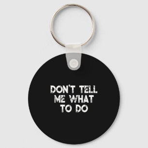 Don't Tell Me What To Do Motivational Saying Keychain