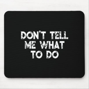 Don't Tell Me What To Do Motivational Saying  Mouse Pad