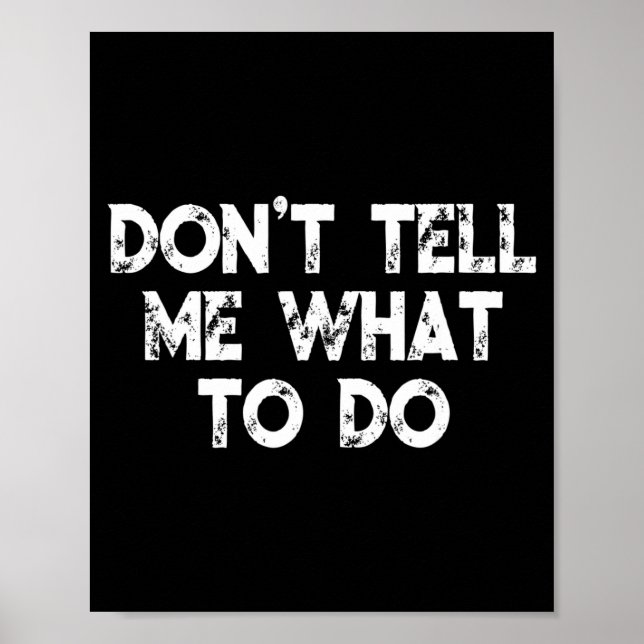 Don't Tell Me What To Do Motivational Saying  Poster (Front)