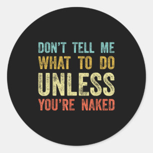 Don't Tell Me What To Do Unless You're Classic Round Sticker
