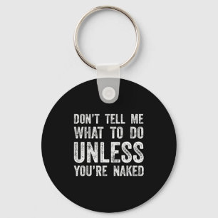 Don't Tell Me What To Do Unless You're  Keychain