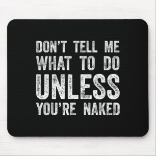 Don't Tell Me What To Do Unless You're Mouse Pad