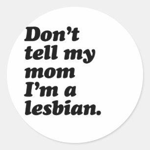 DON'T TELL MY MOM I'M LESBIAN -.png Classic Round Sticker