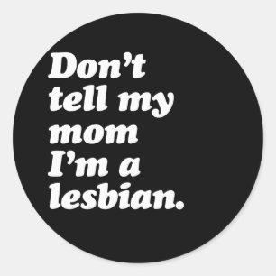 DON'T TELL MY MOM I'M LESBIAN - WHITE -.png Classic Round Sticker