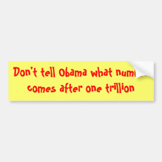 Don't tell Obama what number comes after one tr... Bumper Sticker