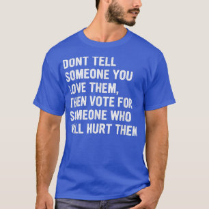 Dont Tell Someone You Love Them Apparel T-Shirt